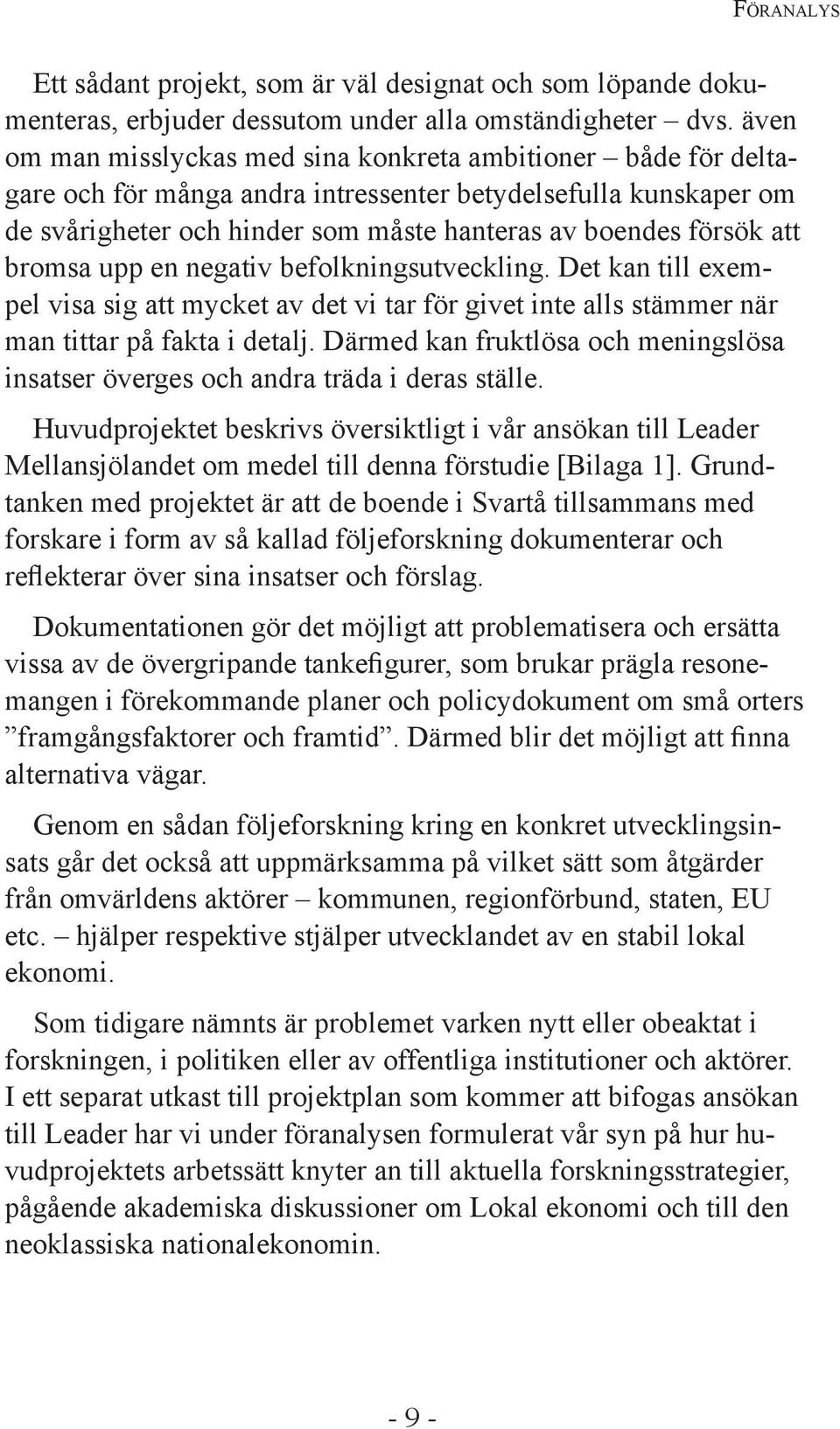 bromsa upp en negativ befolkningsutveckling. Det kan till exempel visa sig att mycket av det vi tar för givet inte alls stämmer när man tittar på fakta i detalj.