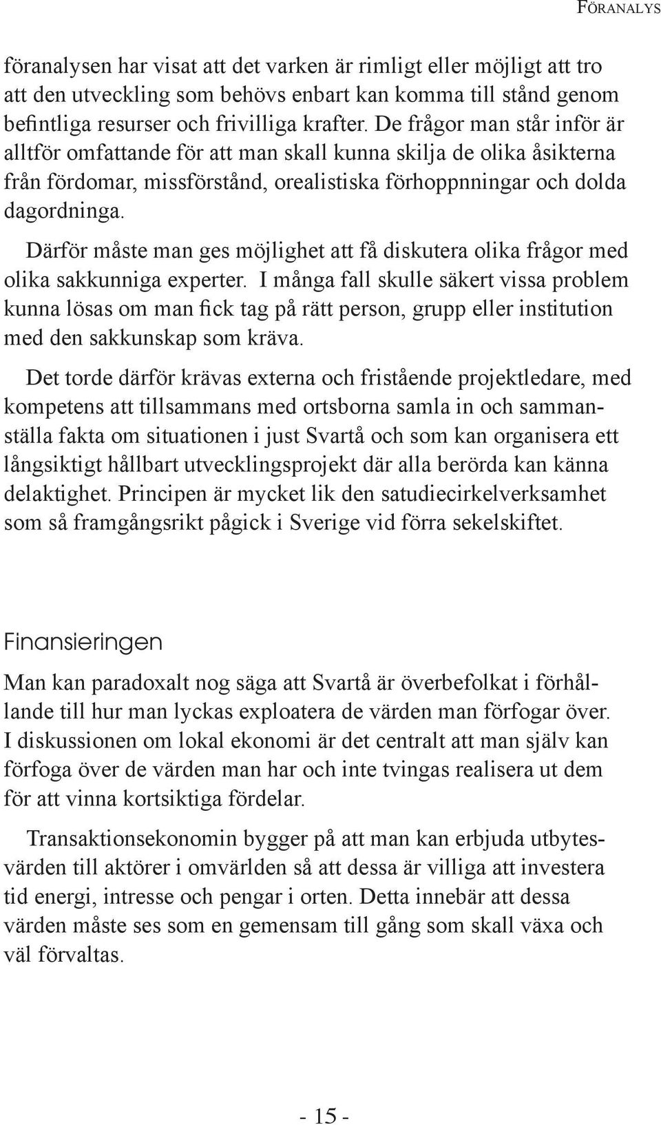 Därför måste man ges möjlighet att få diskutera olika frågor med olika sakkunniga experter.