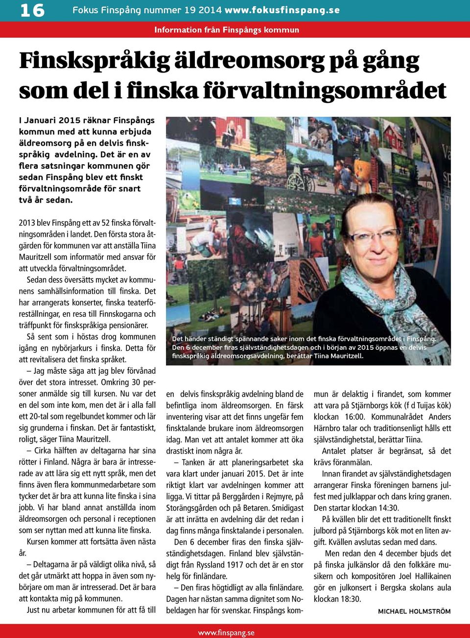 Information från Finspångs kommun Finskspråkig äldreomsorg på gång som del i finska förvaltningsområdet 2013 blev Finspång ett av 52 finska förvaltningsområden i landet.