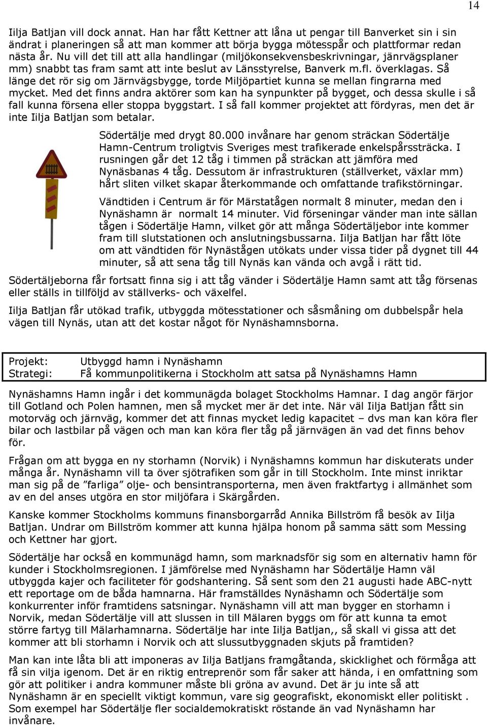 Så länge det rör sig om Järnvägsbygge, torde Miljöpartiet kunna se mellan fingrarna med mycket.