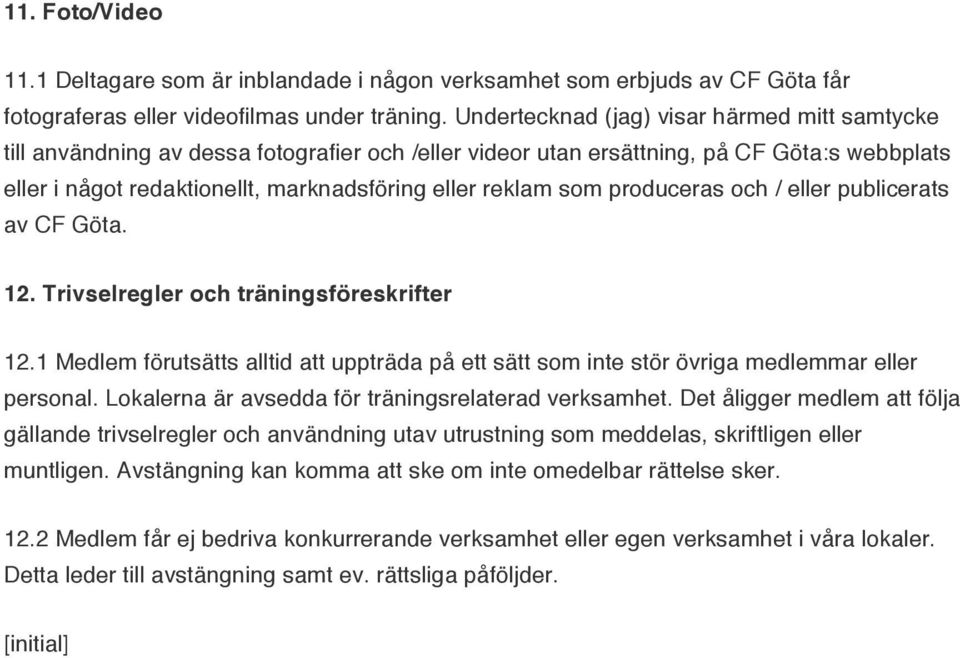 som produceras och / eller publicerats av CF Göta. 12. Trivselregler och träningsföreskrifter 12.1 Medlem förutsätts alltid att uppträda på ett sätt som inte stör övriga medlemmar eller personal.