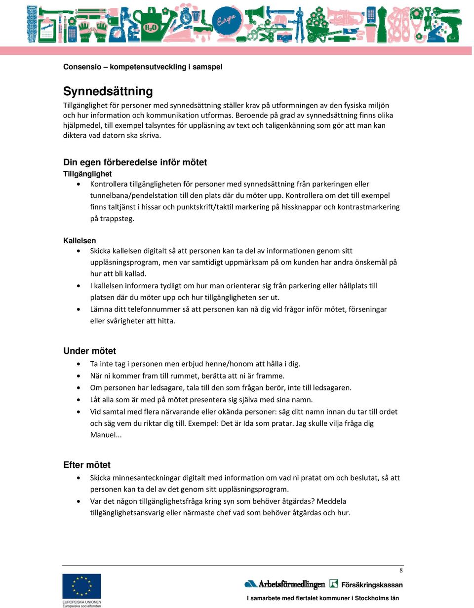 Din egen förberedelse inför mötet Tillgänglighet Kontrollera tillgängligheten för personer med synnedsättning från parkeringen eller tunnelbana/pendelstation till den plats där du möter upp.