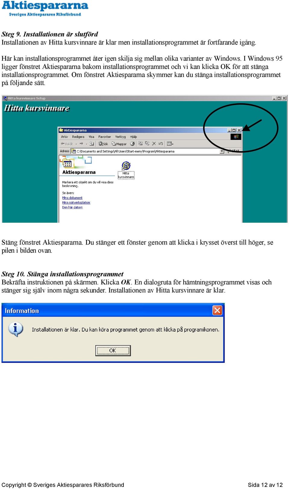 I Windows 95 ligger fönstret Aktiespararna bakom installationsprogrammet och vi kan klicka OK för att stänga installationsprogrammet.