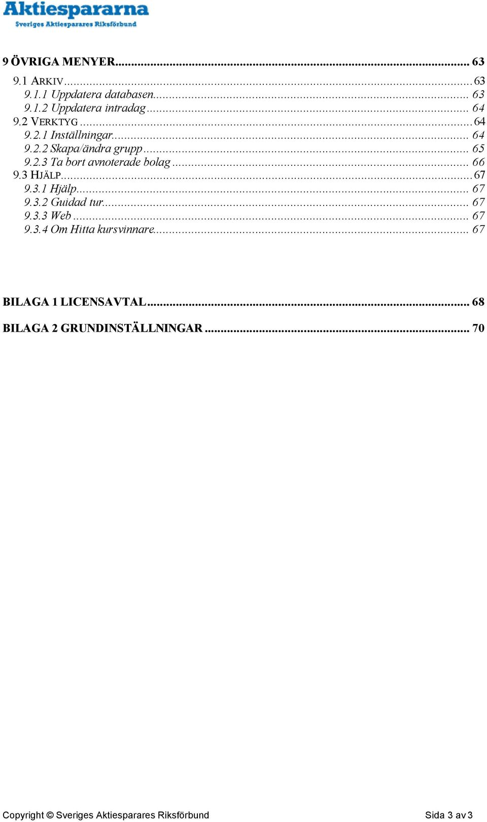 3 HJÄLP...67 9.3.1 Hjälp... 67 9.3.2 Guidad tur... 67 9.3.3 Web... 67 9.3.4 Om Hitta kursvinnare.