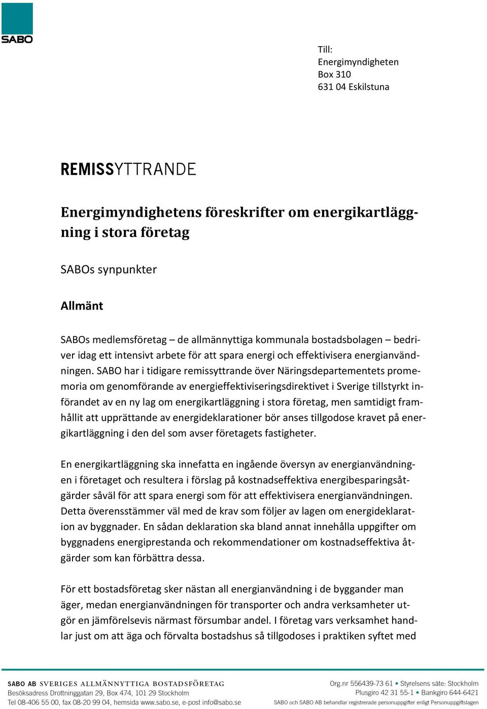 SABO har i tidigare remissyttrande över Näringsdepartementets promemoria om genomförande av energieffektiviseringsdirektivet i Sverige tillstyrkt införandet av en ny lag om energikartläggning i stora