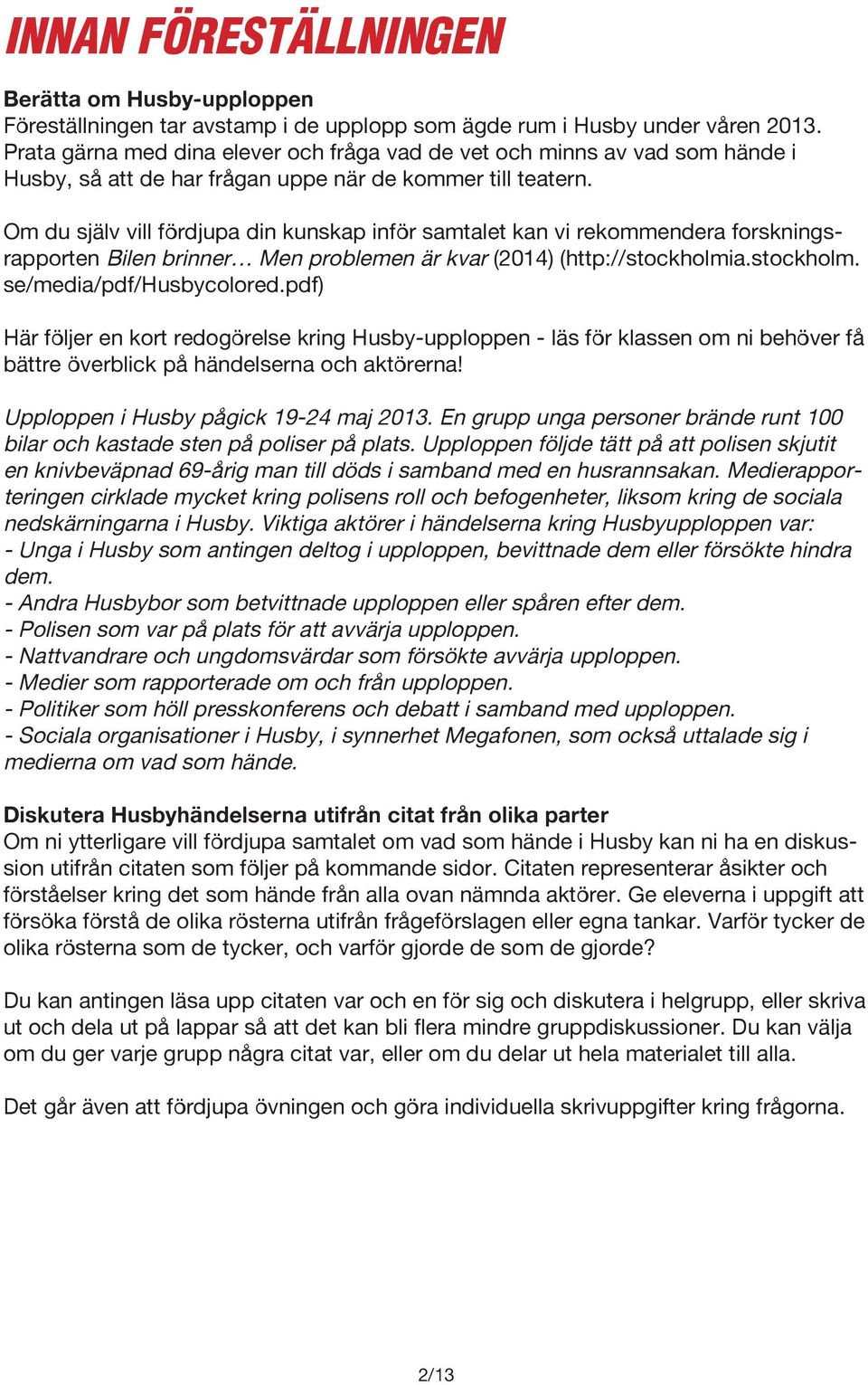 Om du själv vill fördjupa din kunskap inför samtalet kan vi rekommendera forskningsrapporten Bilen brinner Men problemen är kvar (2014) (http://stockholmia.stockholm. se/media/pdf/husbycolored.