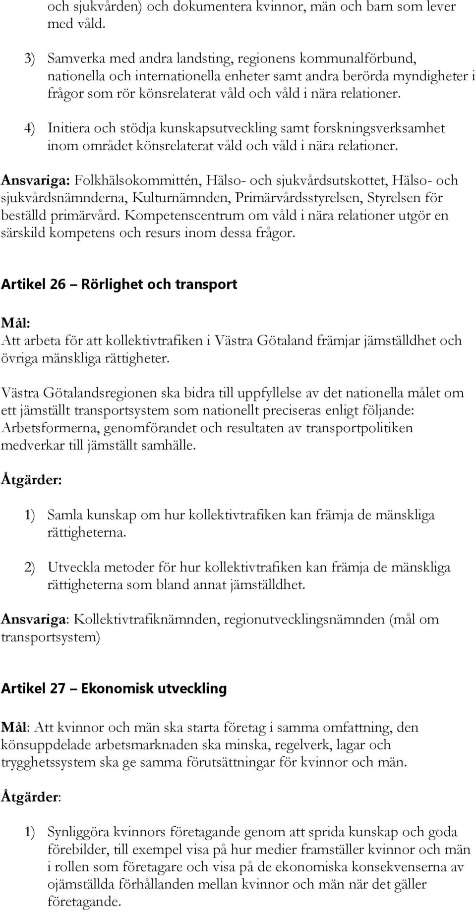 4) Initiera och stödja kunskapsutveckling samt forskningsverksamhet inom området könsrelaterat våld och våld i nära relationer.