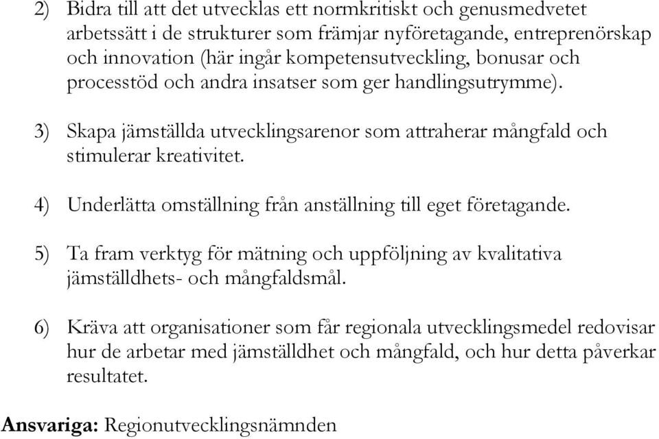 3) Skapa jämställda utvecklingsarenor som attraherar mångfald och stimulerar kreativitet. 4) Underlätta omställning från anställning till eget företagande.