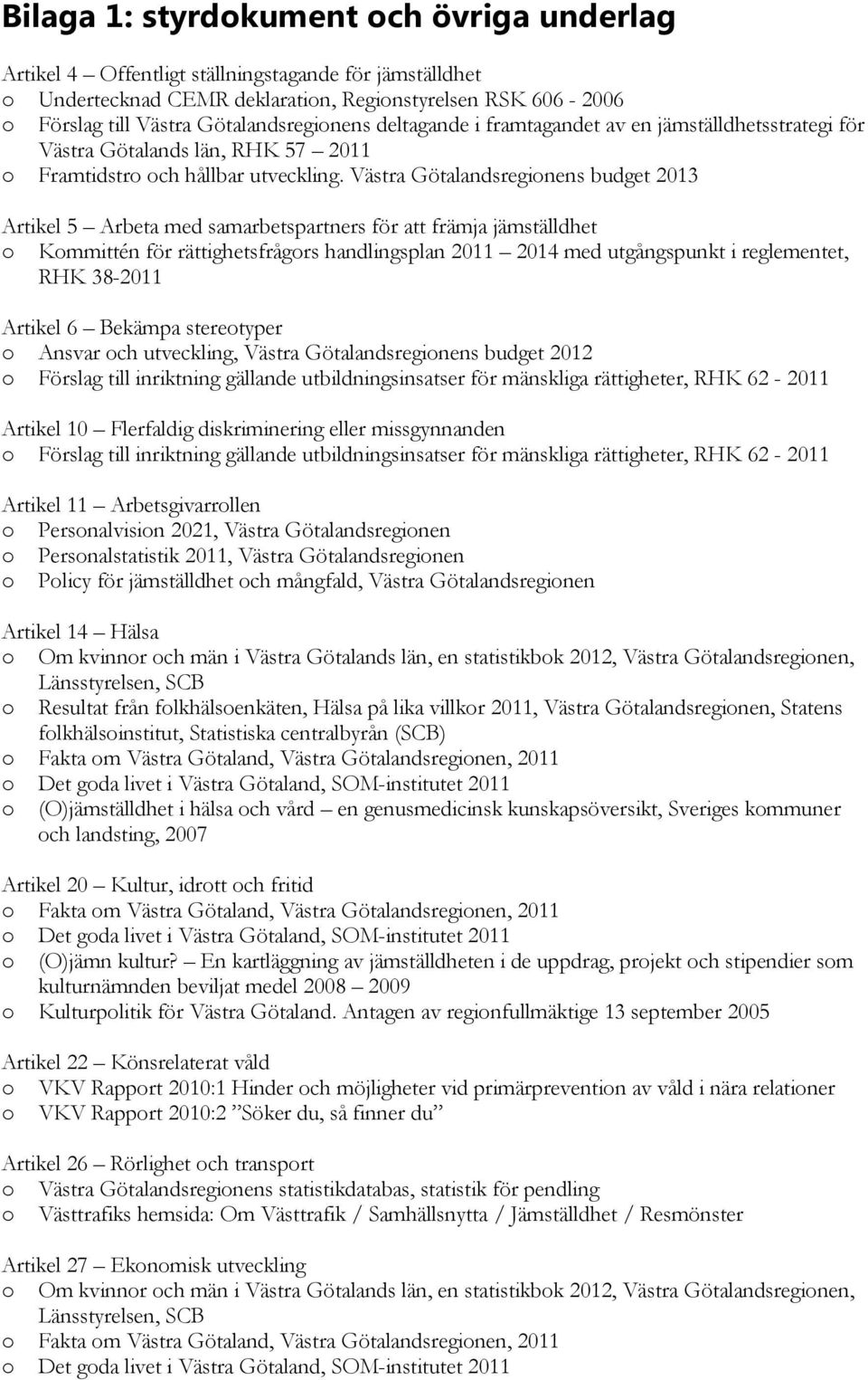 Västra Götalandsregionens budget 2013 Artikel 5 Arbeta med samarbetspartners för att främja jämställdhet o Kommittén för rättighetsfrågors handlingsplan 2011 2014 med utgångspunkt i reglementet, RHK