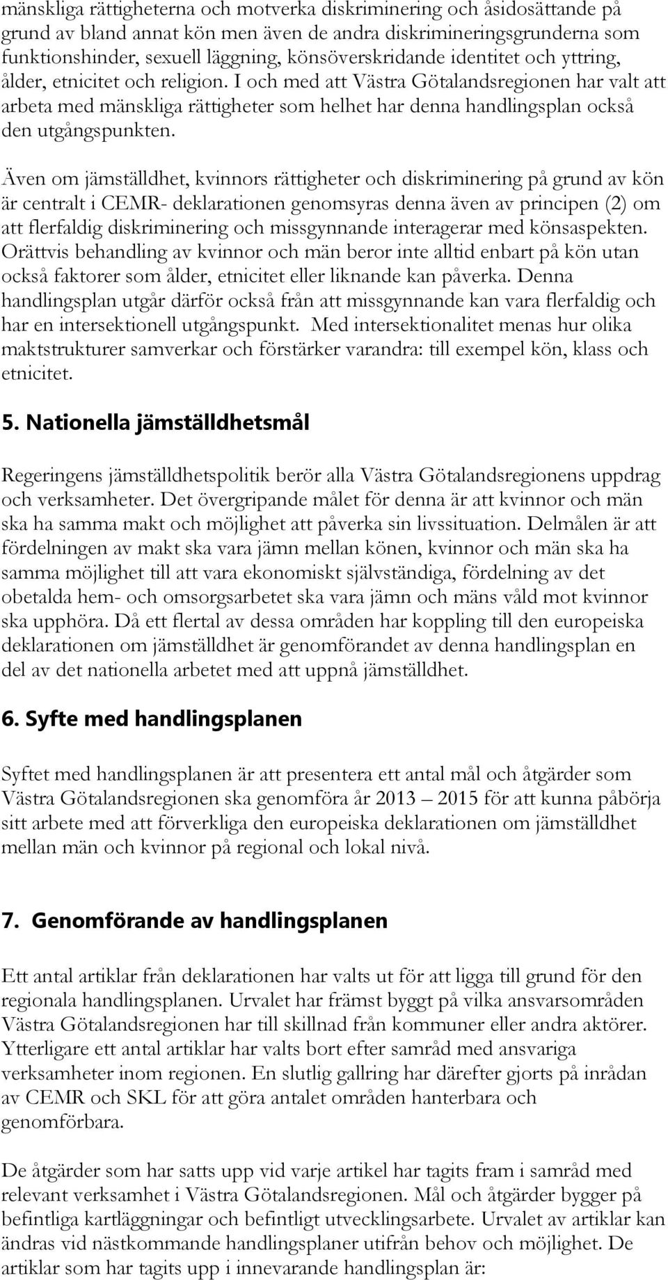 Även om jämställdhet, kvinnors rättigheter och diskriminering på grund av kön är centralt i CEMR- deklarationen genomsyras denna även av principen (2) om att flerfaldig diskriminering och