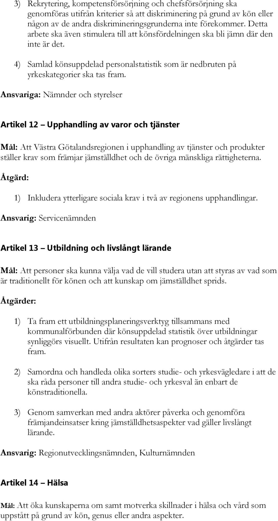 Ansvariga: Nämnder och styrelser Artikel 12 Upphandling av varor och tjänster Mål: Att Västra Götalandsregionen i upphandling av tjänster och produkter ställer krav som främjar jämställdhet och de