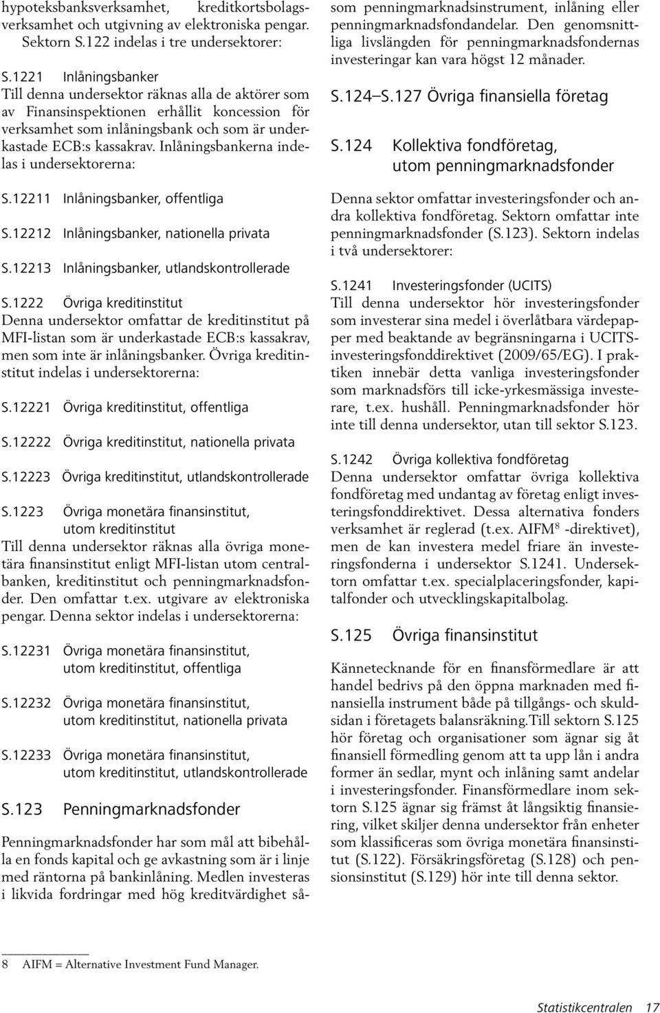 Inlåningsbankerna indelas i undersektorerna: S.12211 Inlåningsbanker, offentliga S.12212 Inlåningsbanker, nationella privata S.12213 Inlåningsbanker, utlandskontrollerade S.