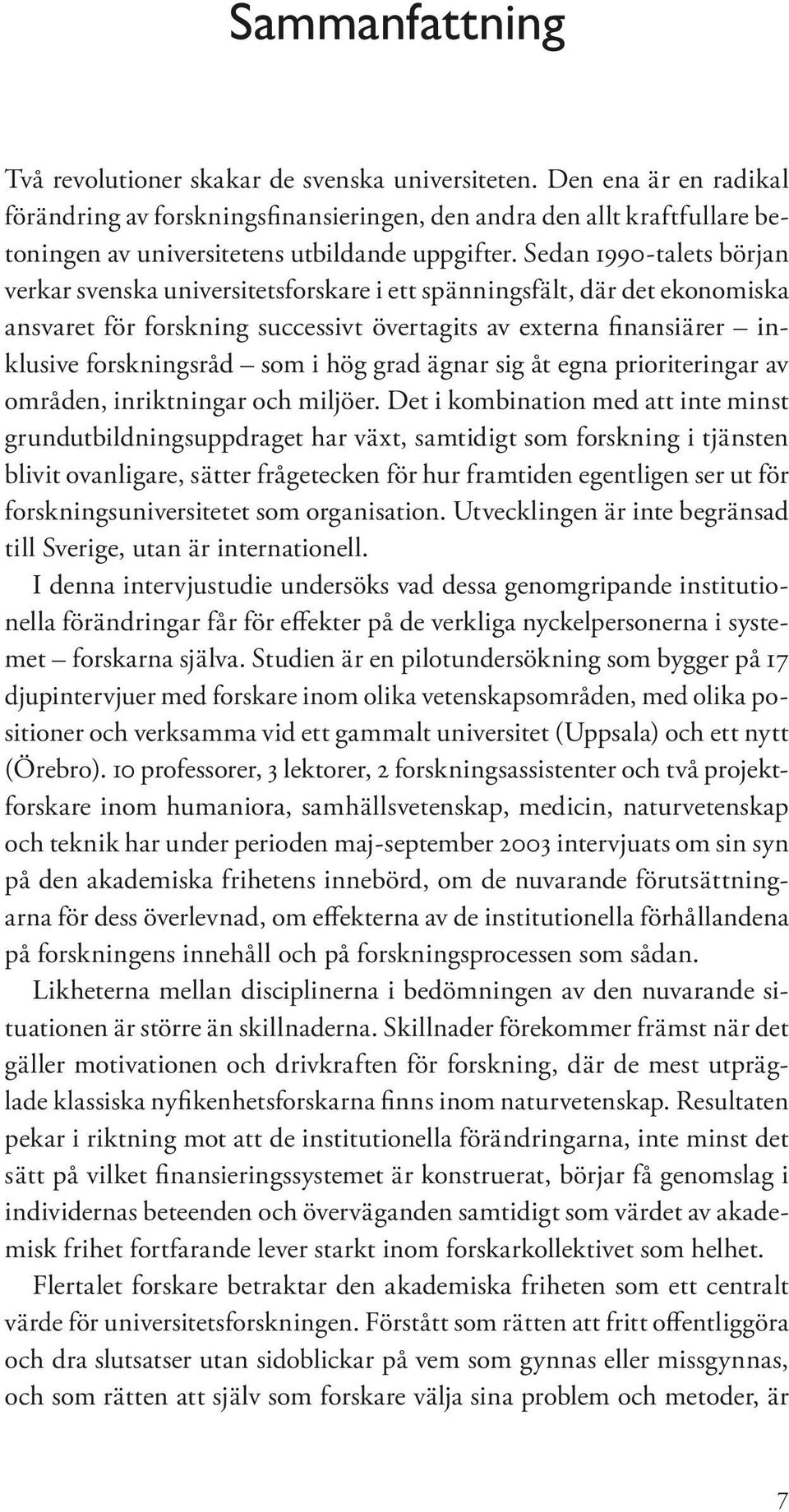 Sedan 1990-talets början verkar svenska universitetsforskare i ett spänningsfält, där det ekonomiska ansvaret för forskning successivt övertagits av externa finansiärer inklusive forskningsråd som i