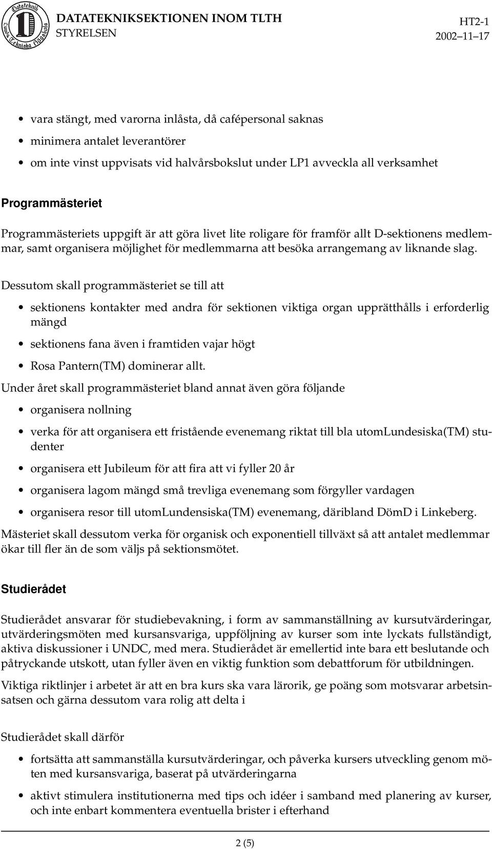 Dessutom skall programmästeriet se till att sektionens kontakter med andra för sektionen viktiga organ upprätthålls i erforderlig mängd sektionens fana även i framtiden vajar högt Rosa Pantern(TM)