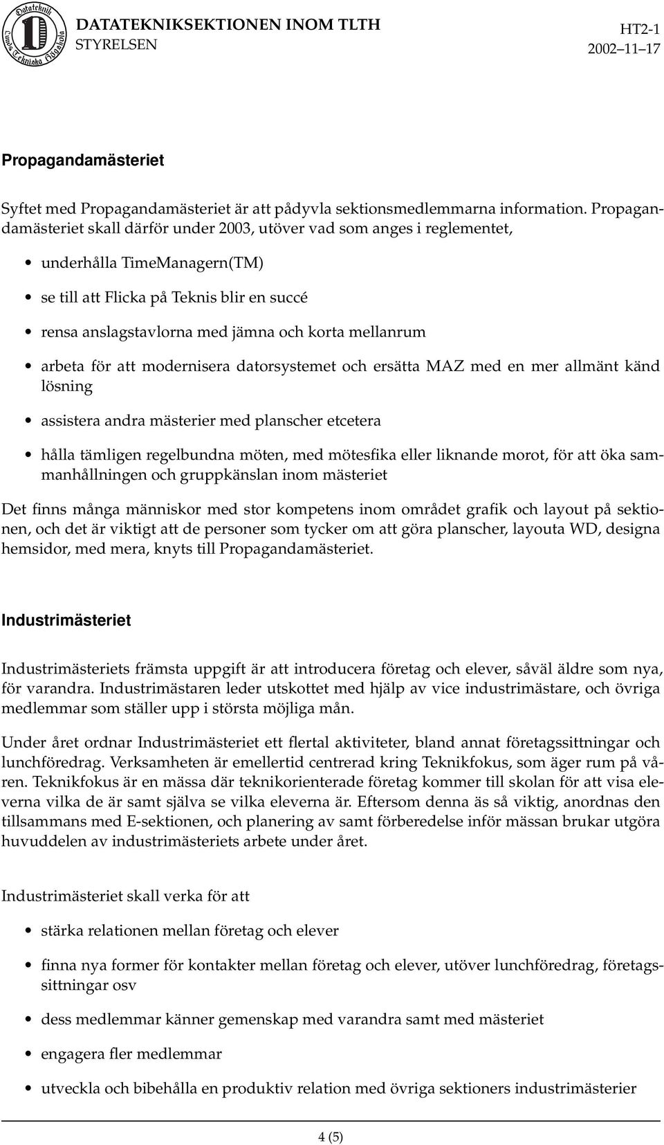 mellanrum arbeta för att modernisera datorsystemet och ersätta MAZ med en mer allmänt känd lösning assistera andra mästerier med planscher etcetera hålla tämligen regelbundna möten, med mötesfika
