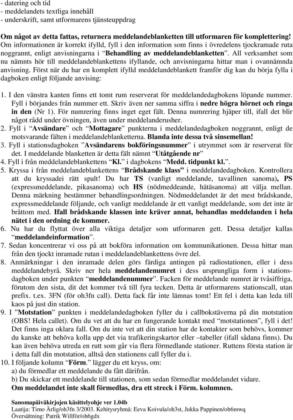 All verksamhet som nu nämnts hör till meddelandeblankettens ifyllande, och anvisningarna hittar man i ovannämnda anvisning.