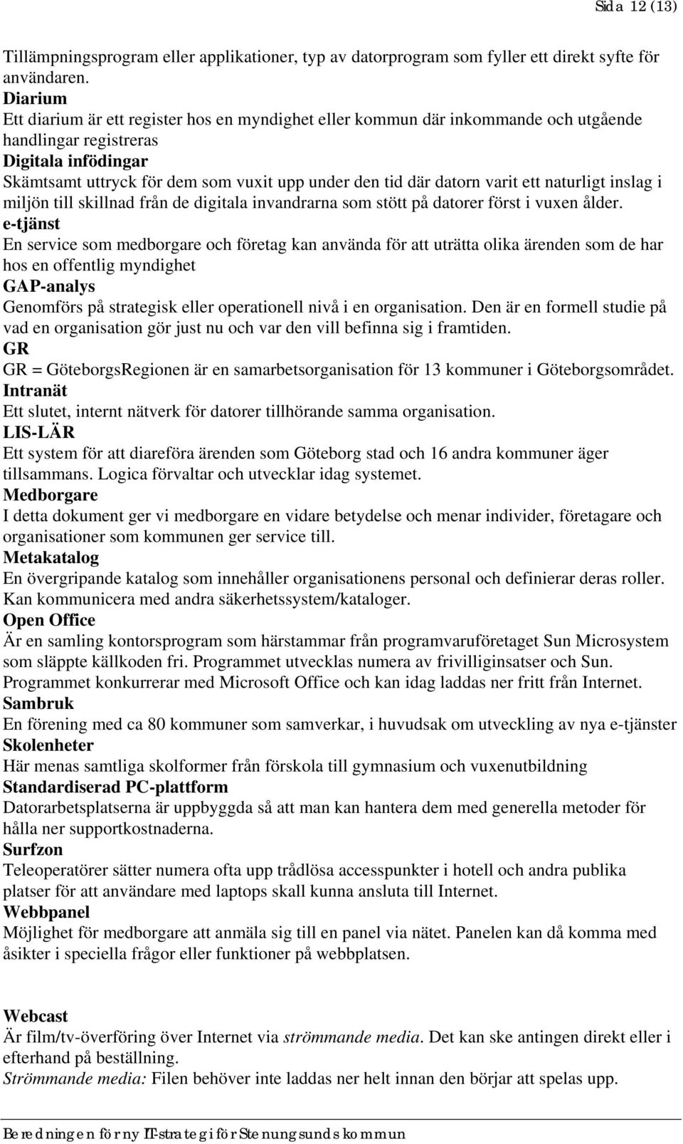 datorn varit ett naturligt inslag i miljön till skillnad från de digitala invandrarna som stött på datorer först i vuxen ålder.