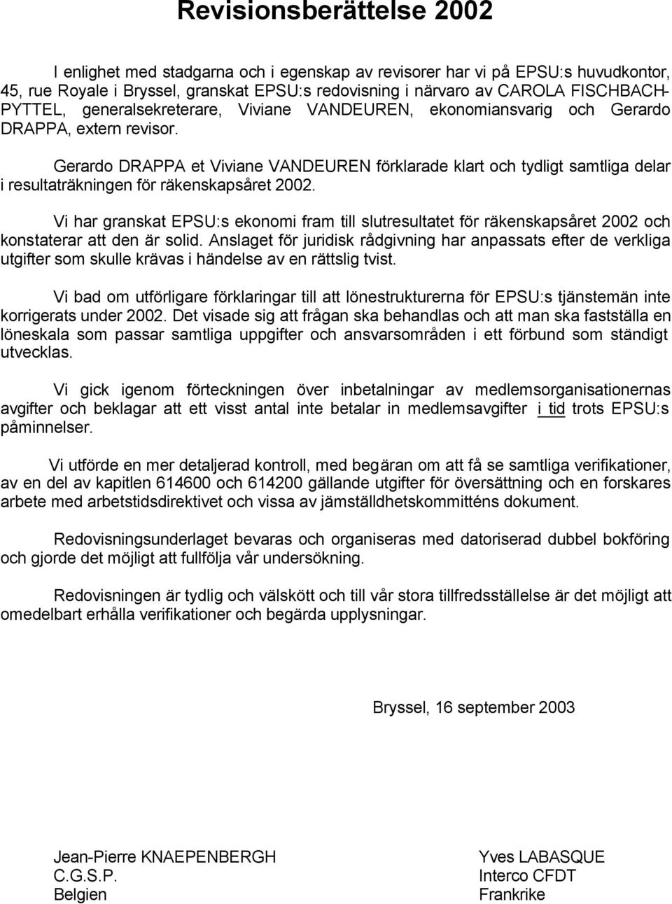 Gerardo DRAPPA et Viviane VANDEUREN förklarade klart och tydligt samtliga delar i resultaträkningen för räkenskapsåret 2002.