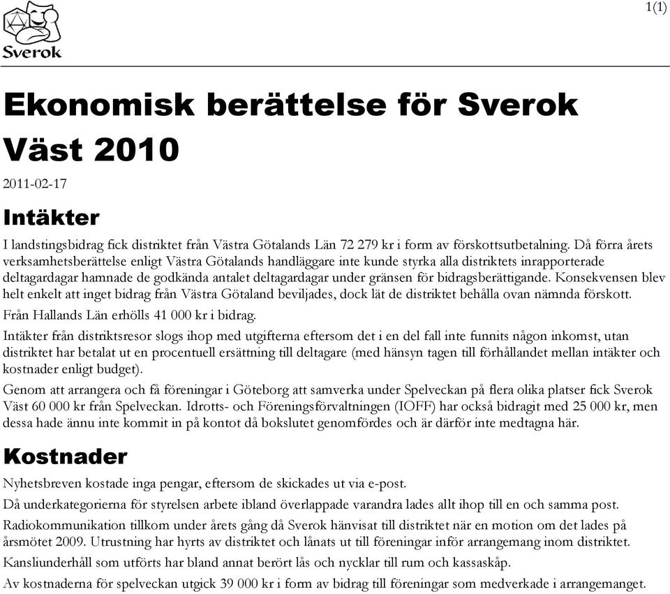 bidragsberättigande. Konsekvensen blev helt enkelt att inget bidrag från Västra Götaland beviljades, dock lät de distriktet behålla ovan nämnda förskott. Från Hallands Län erhölls 41 000 kr i bidrag.