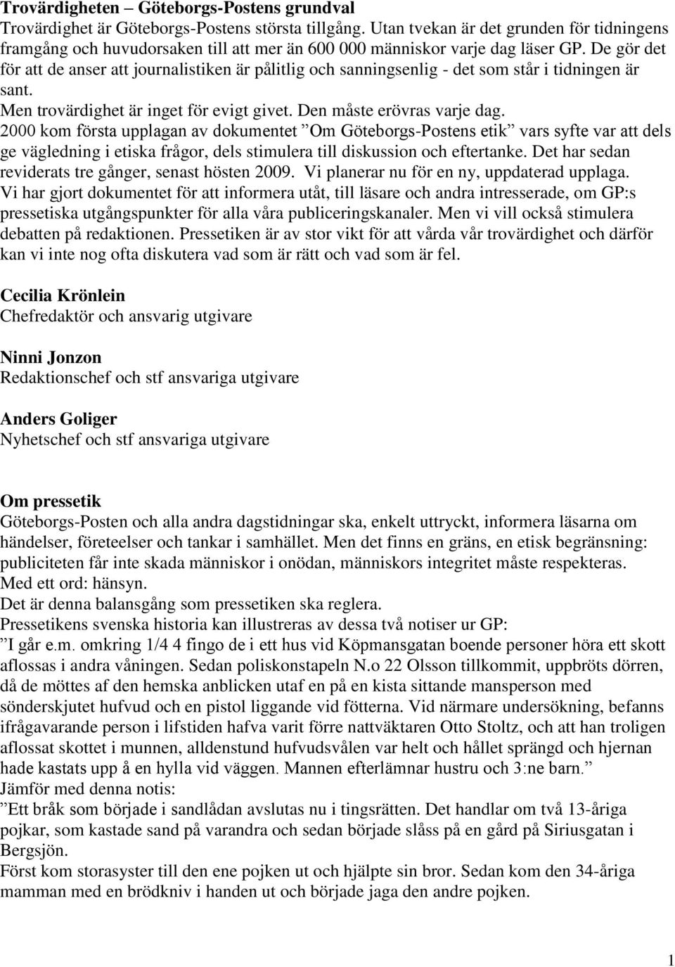 De gör det för att de anser att journalistiken är pålitlig och sanningsenlig - det som står i tidningen är sant. Men trovärdighet är inget för evigt givet. Den måste erövras varje dag.