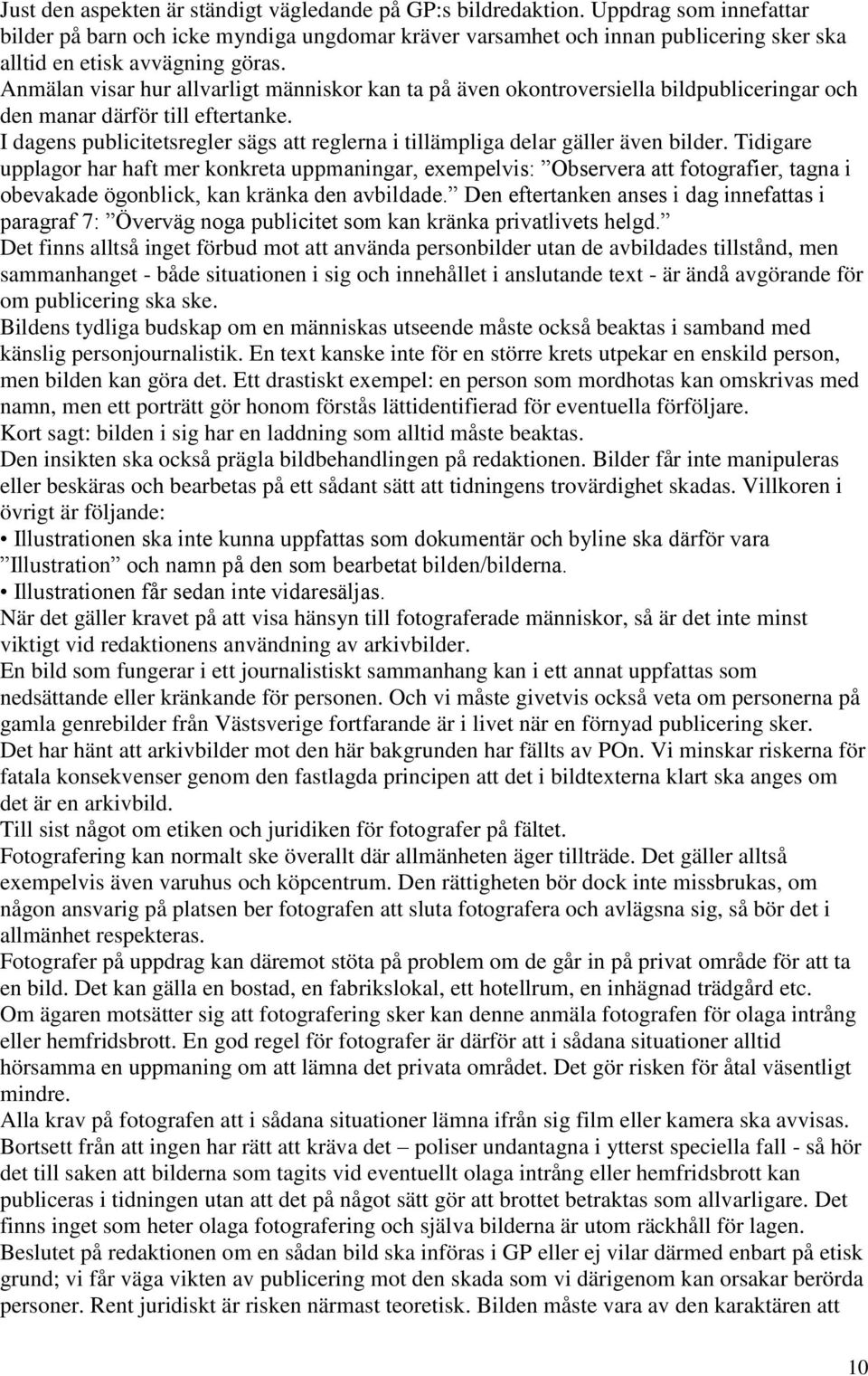 Anmälan visar hur allvarligt människor kan ta på även okontroversiella bildpubliceringar och den manar därför till eftertanke.