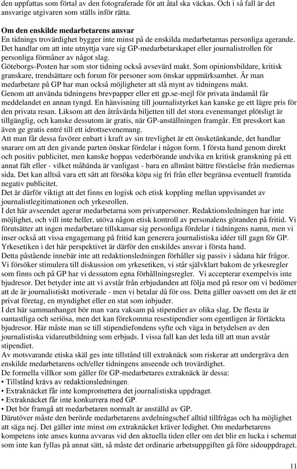 Det handlar om att inte utnyttja vare sig GP-medarbetarskapet eller journalistrollen för personliga förmåner av något slag. Göteborgs-Posten har som stor tidning också avsevärd makt.