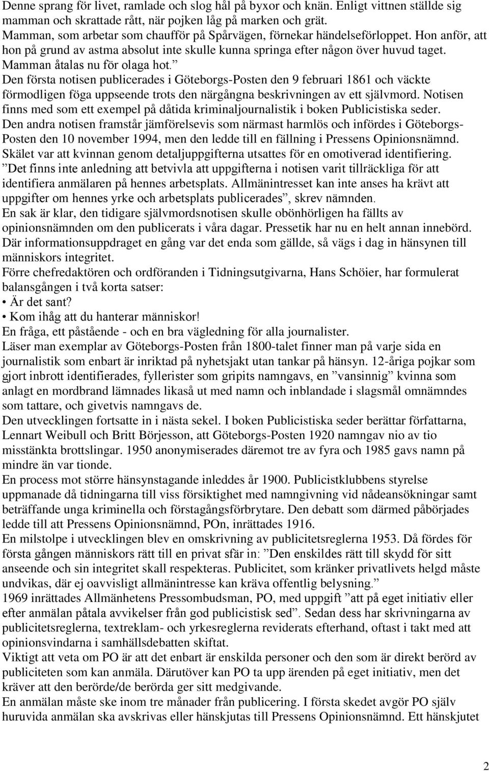 Mamman åtalas nu för olaga hot. Den första notisen publicerades i Göteborgs-Posten den 9 februari 1861 och väckte förmodligen föga uppseende trots den närgångna beskrivningen av ett självmord.