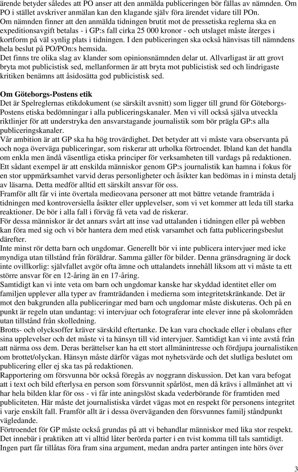 plats i tidningen. I den publiceringen ska också hänvisas till nämndens hela beslut på PO/POn:s hemsida. Det finns tre olika slag av klander som opinionsnämnden delar ut.