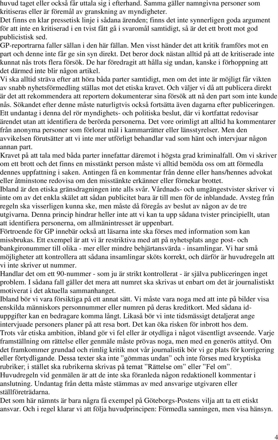 publicistisk sed. GP-reportrarna faller sällan i den här fällan. Men visst händer det att kritik framförs mot en part och denne inte får ge sin syn direkt.