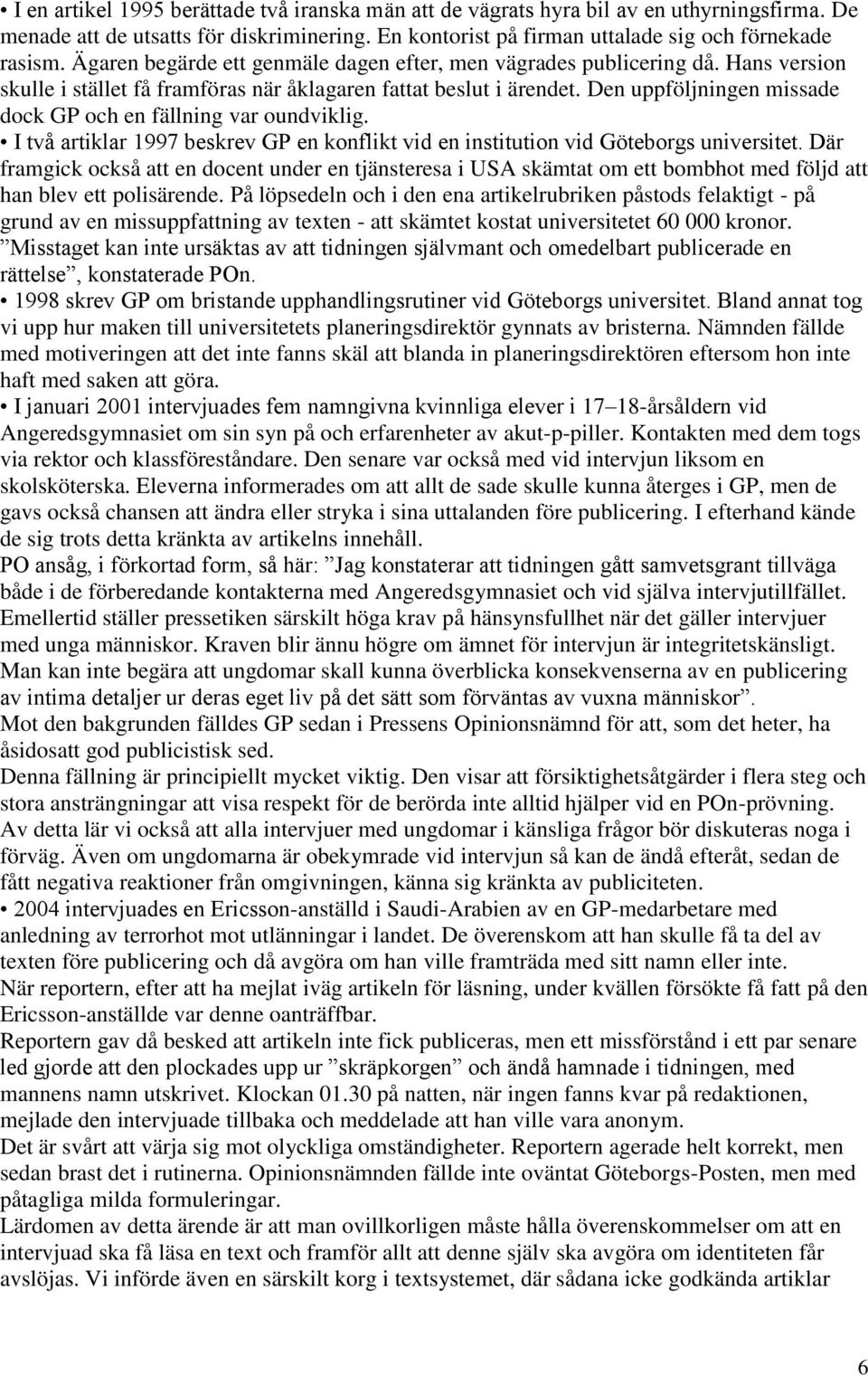 Den uppföljningen missade dock GP och en fällning var oundviklig. I två artiklar 1997 beskrev GP en konflikt vid en institution vid Göteborgs universitet.