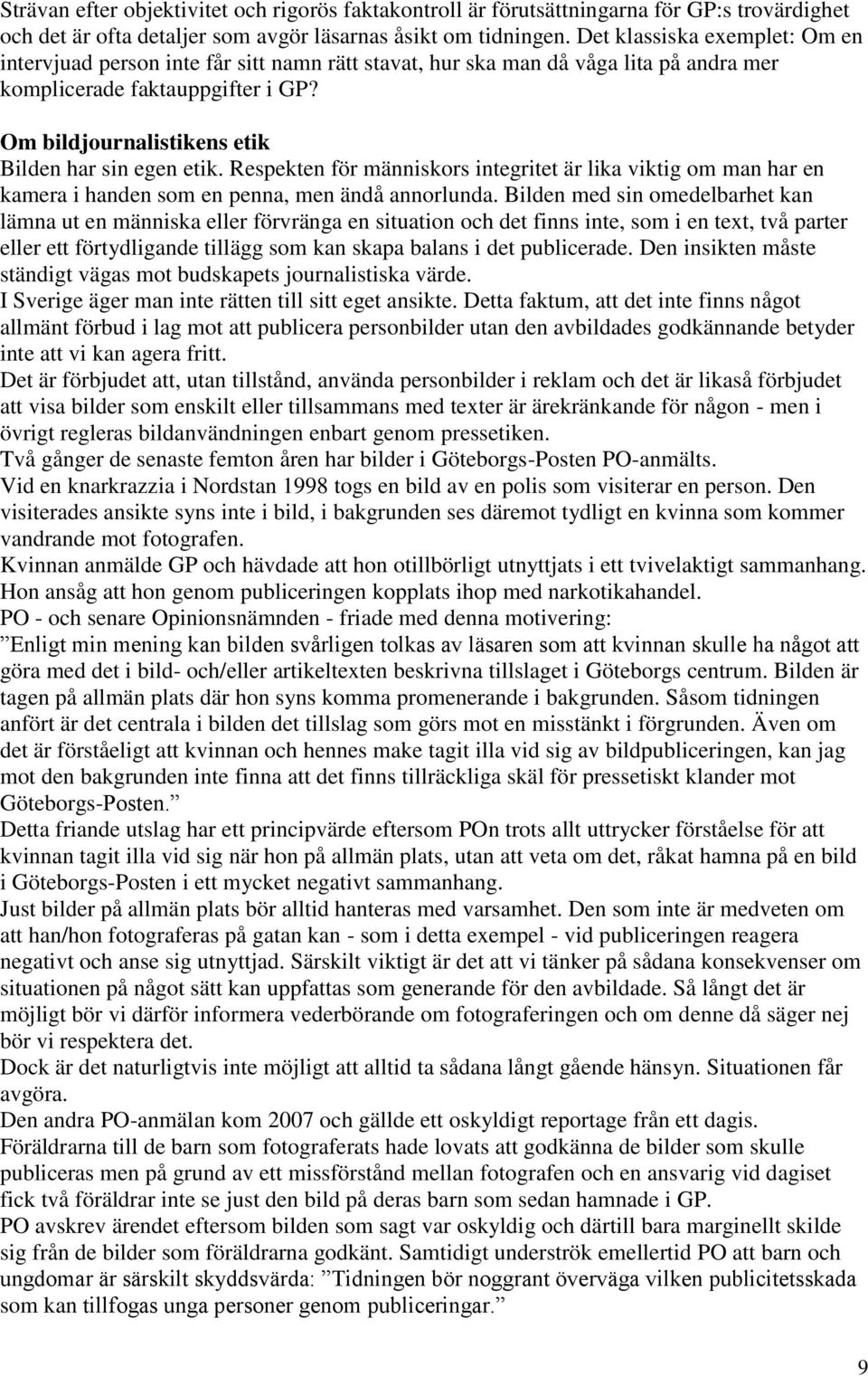 Om bildjournalistikens etik Bilden har sin egen etik. Respekten för människors integritet är lika viktig om man har en kamera i handen som en penna, men ändå annorlunda.