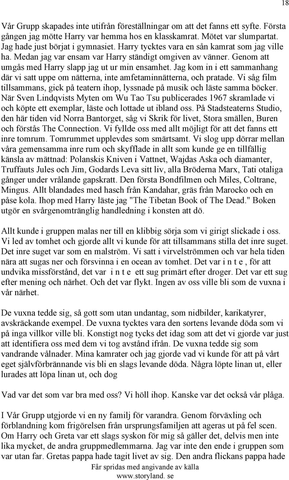 Jag kom in i ett sammanhang där vi satt uppe om nätterna, inte amfetaminnätterna, och pratade. Vi såg film tillsammans, gick på teatern ihop, lyssnade på musik och läste samma böcker.