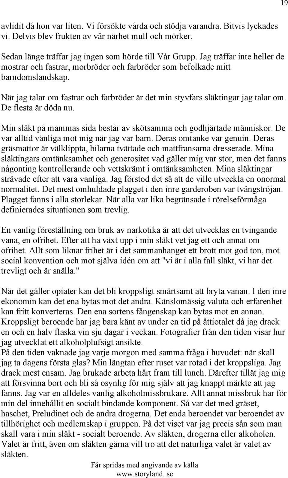 De flesta är döda nu. Min släkt på mammas sida består av skötsamma och godhjärtade människor. De var alltid vänliga mot mig när jag var barn. Deras omtanke var genuin.