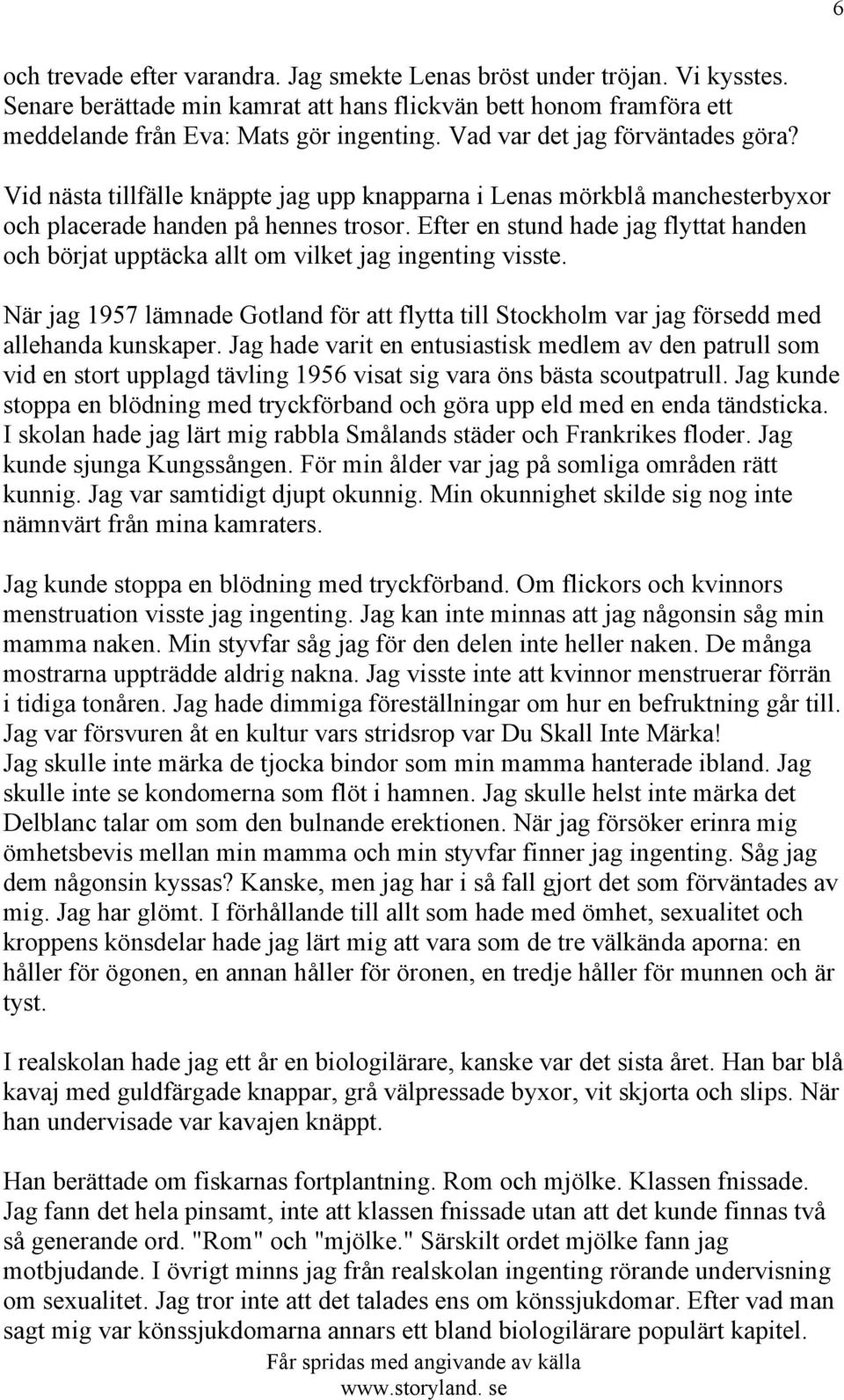 Efter en stund hade jag flyttat handen och börjat upptäcka allt om vilket jag ingenting visste. När jag 1957 lämnade Gotland för att flytta till Stockholm var jag försedd med allehanda kunskaper.