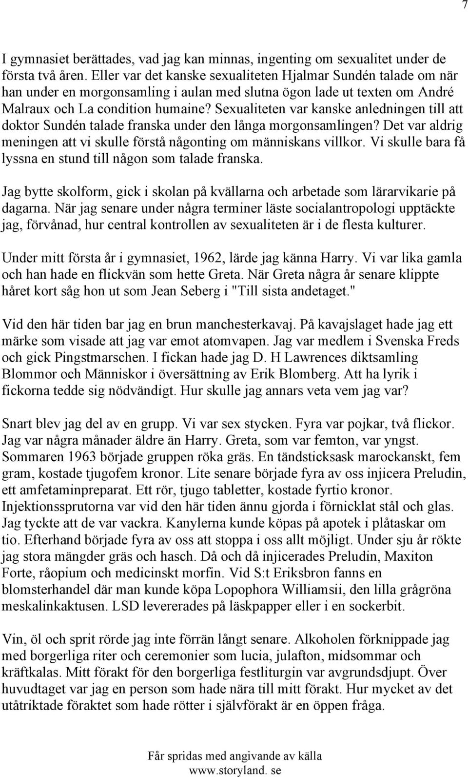 Sexualiteten var kanske anledningen till att doktor Sundén talade franska under den långa morgonsamlingen? Det var aldrig meningen att vi skulle förstå någonting om människans villkor.