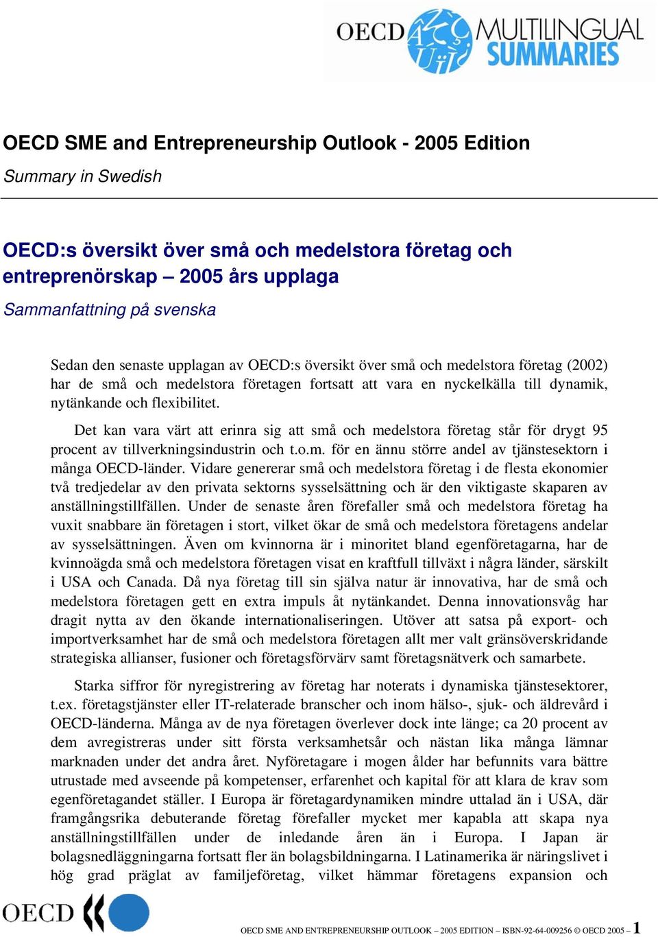 Det kan vara värt att erinra sig att små och medelstora företag står för drygt 95 procent av tillverkningsindustrin och t.o.m. för en ännu större andel av tjänstesektorn i många OECD-länder.