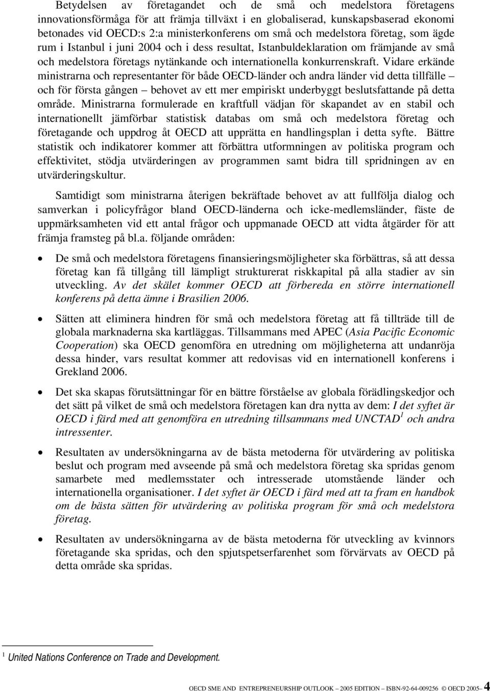 Vidare erkände ministrarna och representanter för både OECD-länder och andra länder vid detta tillfälle och för första gången behovet av ett mer empiriskt underbyggt beslutsfattande på detta område.