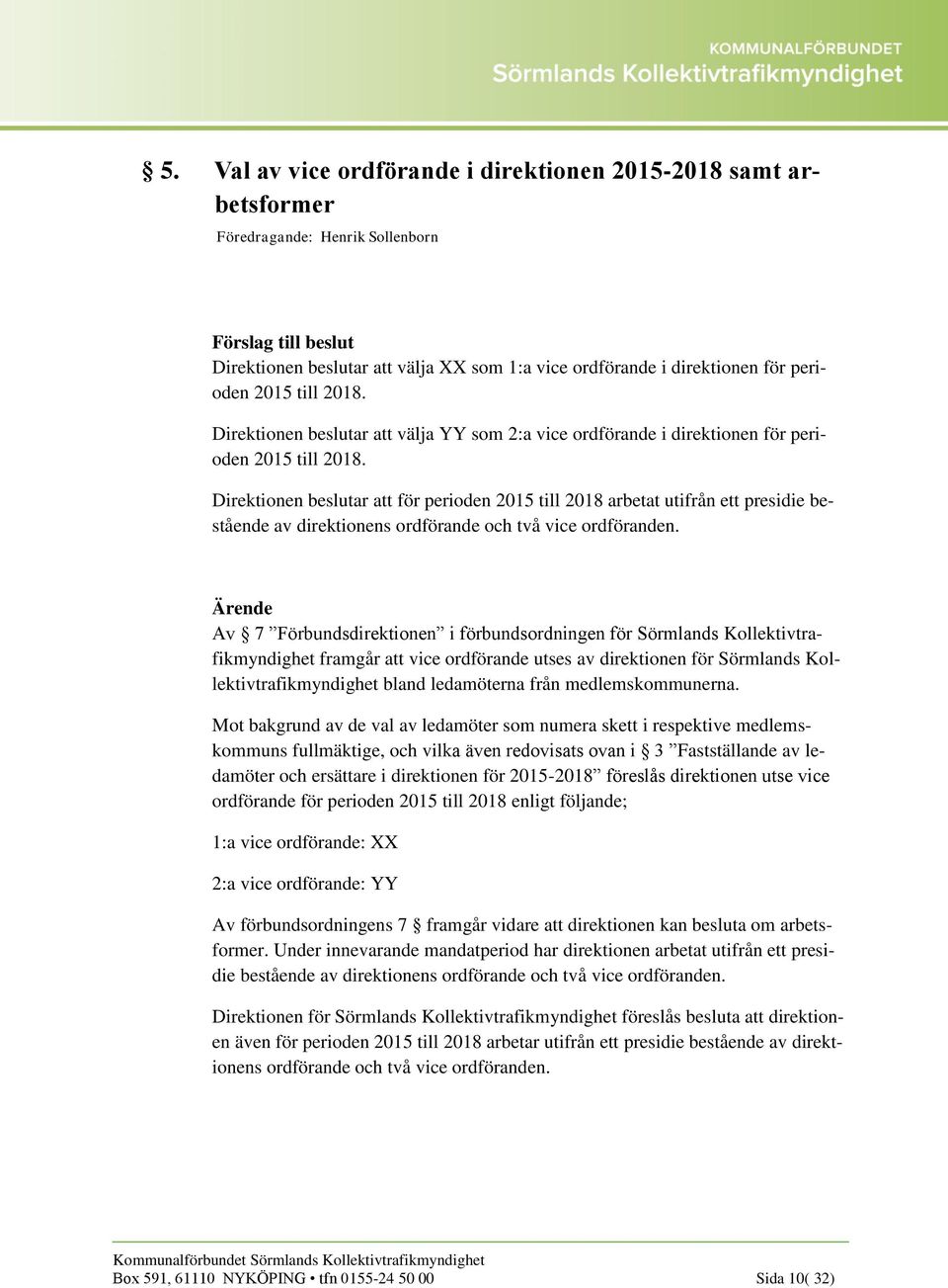 Direktionen beslutar att för perioden 2015 till 2018 arbetat utifrån ett presidie bestående av direktionens ordförande och två vice ordföranden.