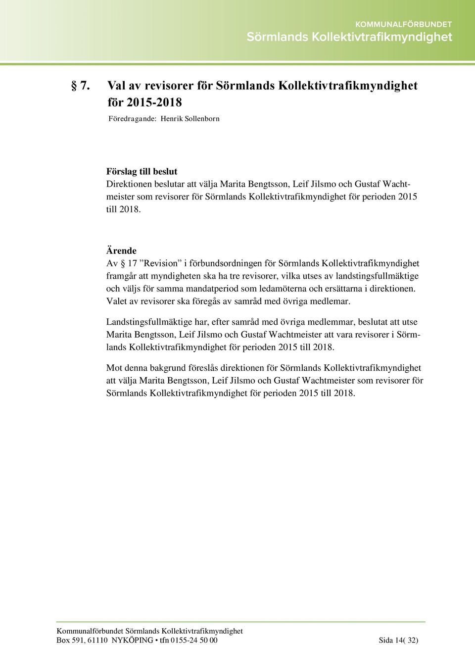 Av 17 Revision i förbundsordningen för Sörmlands Kollektivtrafikmyndighet framgår att myndigheten ska ha tre revisorer, vilka utses av landstingsfullmäktige och väljs för samma mandatperiod som