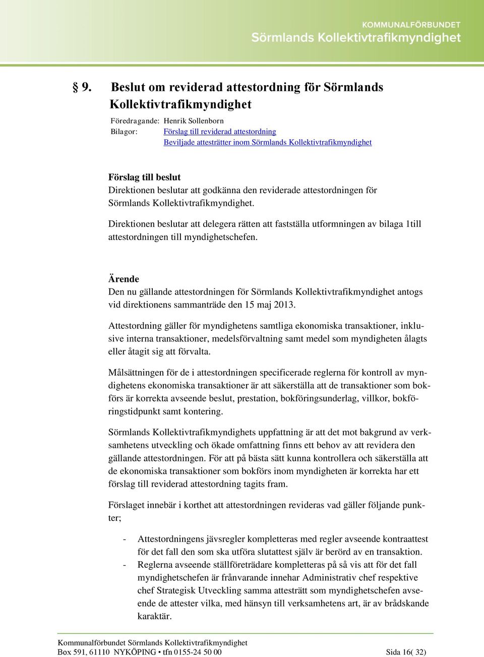 Direktionen beslutar att delegera rätten att fastställa utformningen av bilaga 1till attestordningen till myndighetschefen.