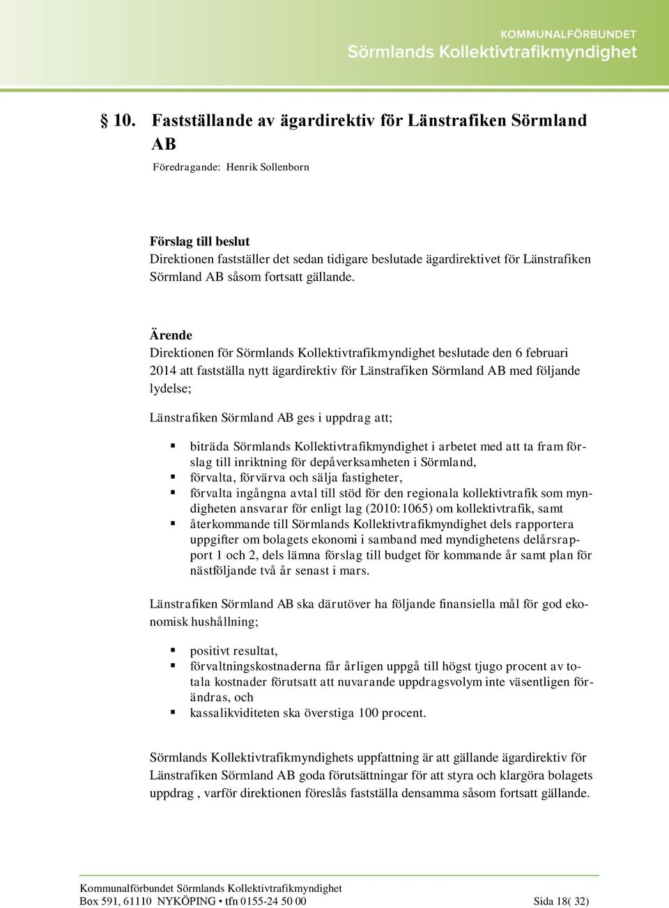 Direktionen för Sörmlands Kollektivtrafikmyndighet beslutade den 6 februari 2014 att fastställa nytt ägardirektiv för Länstrafiken Sörmland AB med följande lydelse; Länstrafiken Sörmland AB ges i