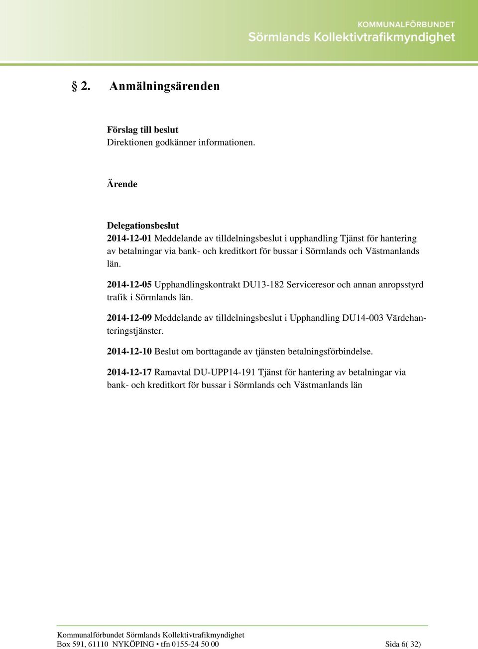 Västmanlands län. 2014-12-05 Upphandlingskontrakt DU13-182 Serviceresor och annan anropsstyrd trafik i Sörmlands län.