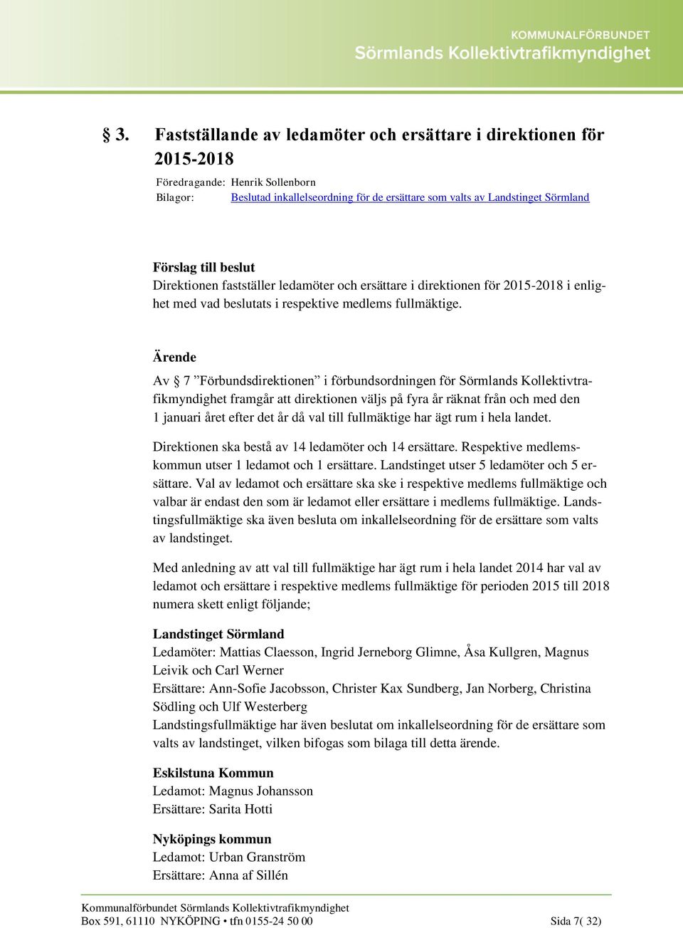 Av 7 Förbundsdirektionen i förbundsordningen för Sörmlands Kollektivtrafikmyndighet framgår att direktionen väljs på fyra år räknat från och med den 1 januari året efter det år då val till