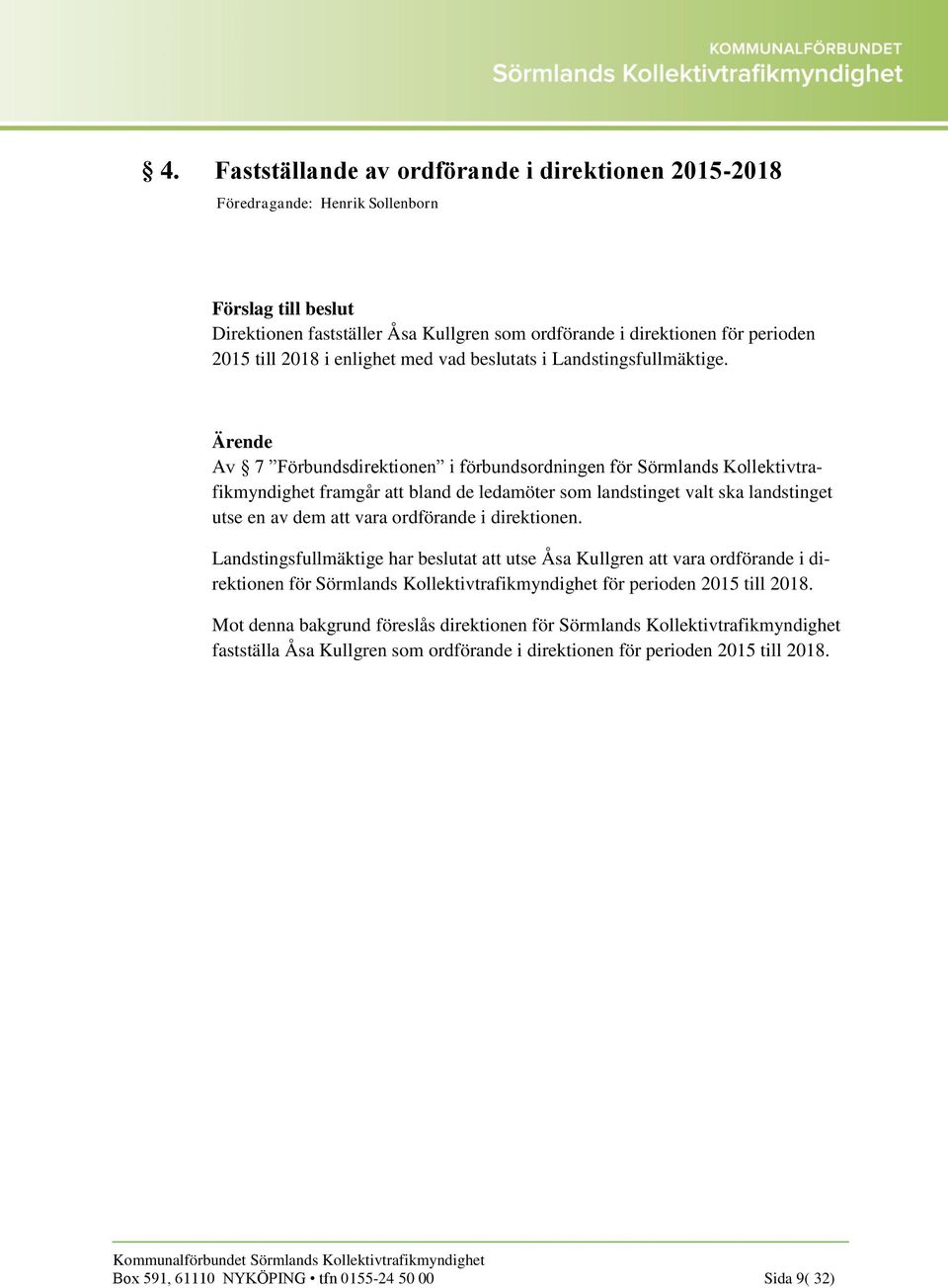 Av 7 Förbundsdirektionen i förbundsordningen för Sörmlands Kollektivtrafikmyndighet framgår att bland de ledamöter som landstinget valt ska landstinget utse en av dem att vara ordförande i