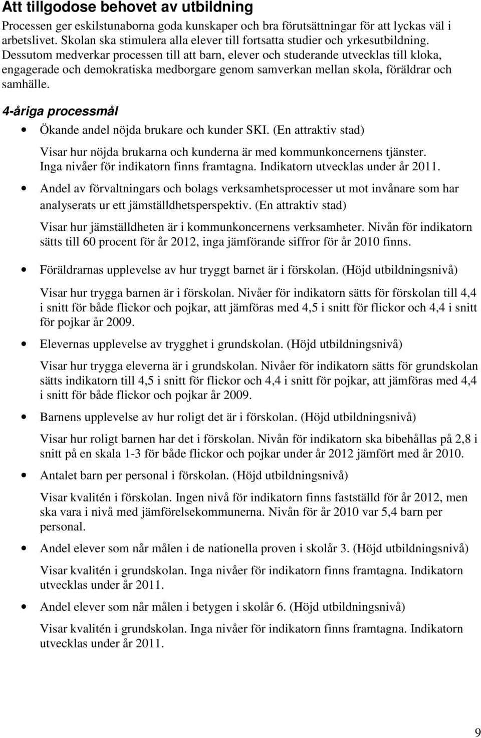 Dessutom medverkar processen till att barn, elever och studerande utvecklas till kloka, engagerade och demokratiska medborgare genom samverkan mellan skola, föräldrar och samhälle.