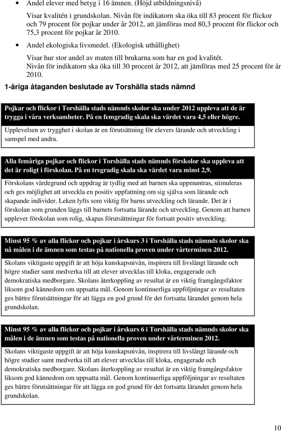 Andel ekologiska livsmedel. (Ekologisk uthållighet) Visar hur stor andel av maten till brukarna som har en god kvalitét.