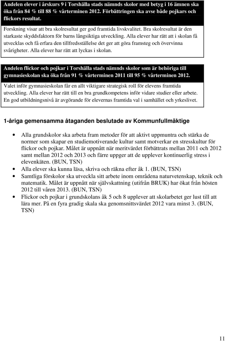 Alla elever har rätt att i skolan få utvecklas och få erfara den tillfredsställelse det ger att göra framsteg och övervinna svårigheter. Alla elever har rätt att lyckas i skolan.