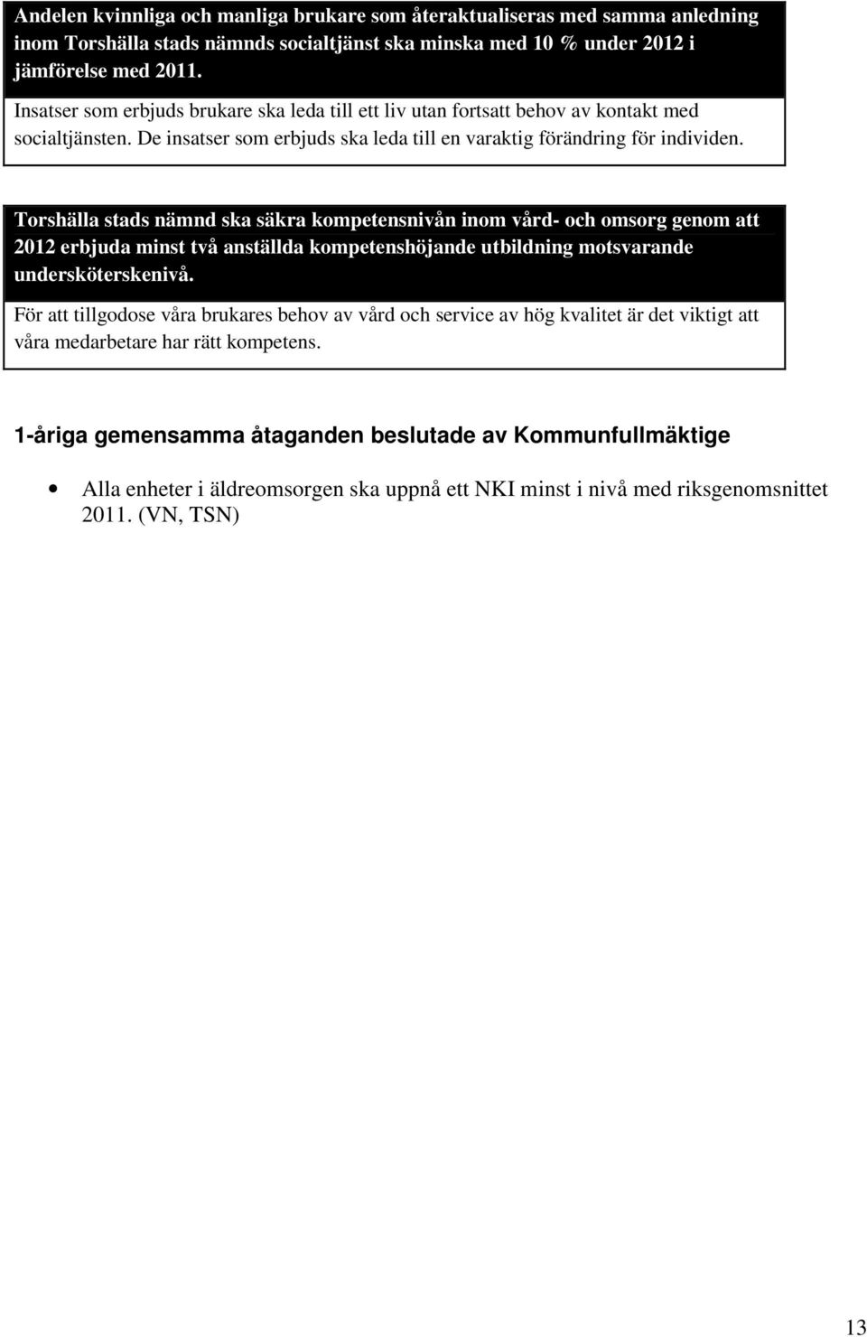 Torshälla stads nämnd ska säkra kompetensnivån inom vård- och omsorg genom att 2012 erbjuda minst två anställda kompetenshöjande utbildning motsvarande undersköterskenivå.