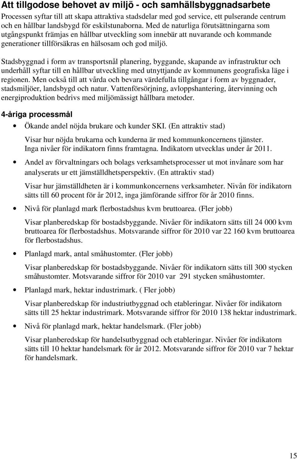 Stadsbyggnad i form av transportsnål planering, byggande, skapande av infrastruktur och underhåll syftar till en hållbar utveckling med utnyttjande av kommunens geografiska läge i regionen.