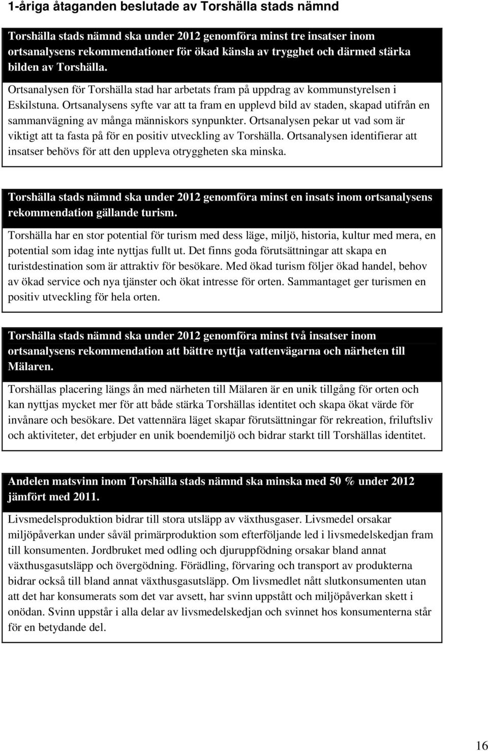 Ortsanalysens syfte var att ta fram en upplevd bild av staden, skapad utifrån en sammanvägning av många människors synpunkter.